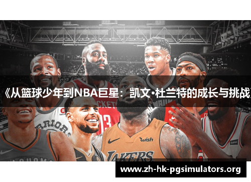 《从篮球少年到NBA巨星：凯文·杜兰特的成长与挑战》