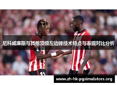 尼科威廉斯与其他顶级左边锋技术特点与表现对比分析