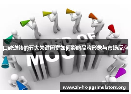 口碑逆转的五大关键因素如何影响品牌形象与市场反应