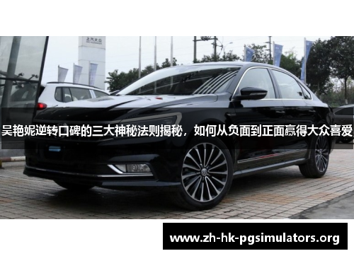 吴艳妮逆转口碑的三大神秘法则揭秘，如何从负面到正面赢得大众喜爱