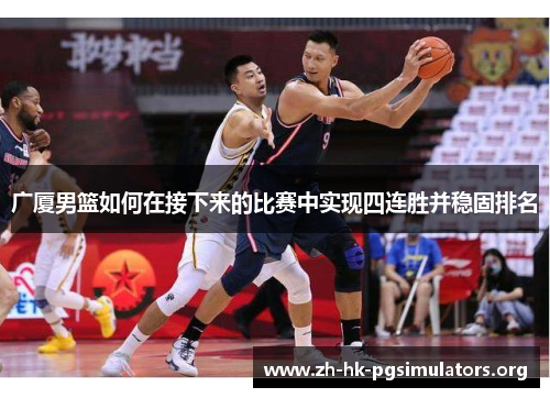 广厦男篮如何在接下来的比赛中实现四连胜并稳固排名