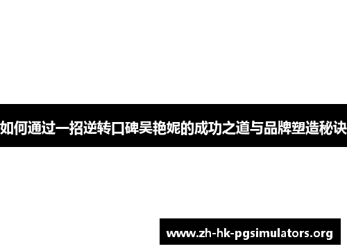 如何通过一招逆转口碑吴艳妮的成功之道与品牌塑造秘诀