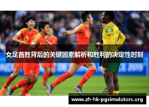 女足首胜背后的关键因素解析和胜利的决定性时刻