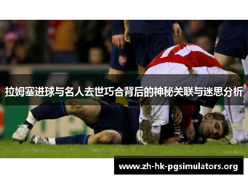 拉姆塞进球与名人去世巧合背后的神秘关联与迷思分析