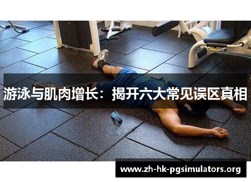 游泳与肌肉增长：揭开六大常见误区真相