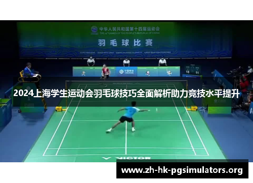 2024上海学生运动会羽毛球技巧全面解析助力竞技水平提升
