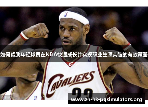 如何帮助年轻球员在NBA快速成长并实现职业生涯突破的有效策略