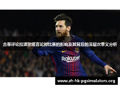 古蒂评论拉波尔塔言论对比赛的影响及其背后的深层次意义分析