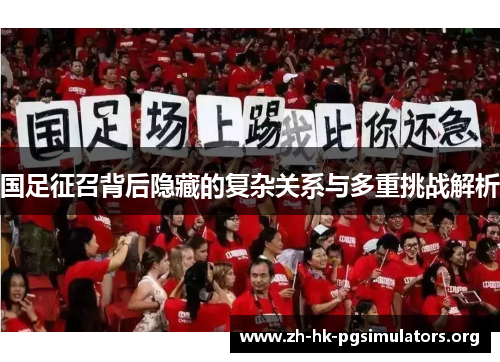 国足征召背后隐藏的复杂关系与多重挑战解析