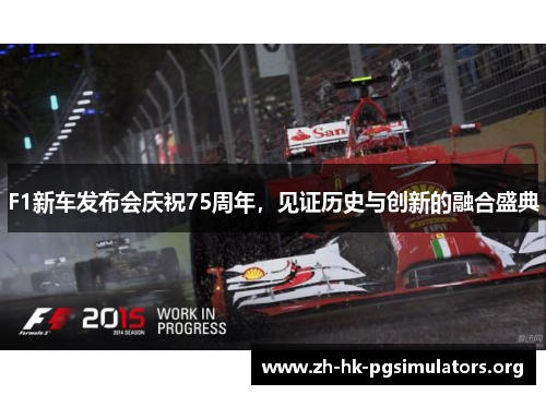 F1新车发布会庆祝75周年，见证历史与创新的融合盛典
