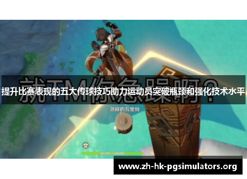 提升比赛表现的五大传球技巧助力运动员突破瓶颈和强化技术水平