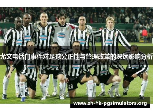 尤文电话门事件对足球公正性与管理改革的深远影响分析