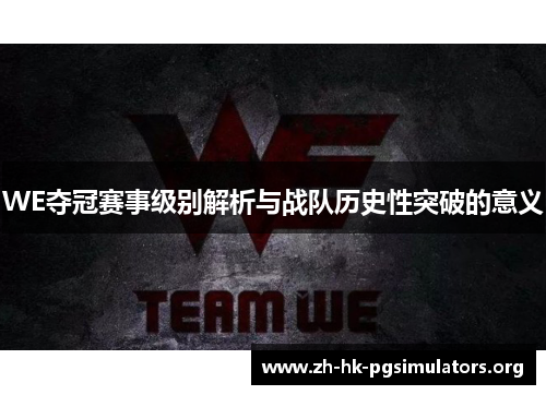 WE夺冠赛事级别解析与战队历史性突破的意义