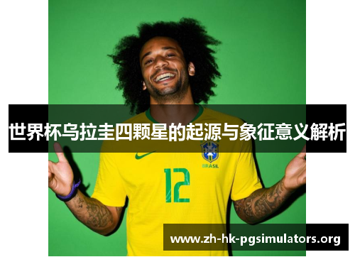 世界杯乌拉圭四颗星的起源与象征意义解析