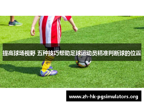 提高球场视野 五种技巧帮助足球运动员精准判断球的位置