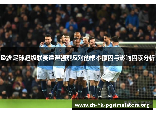 欧洲足球超级联赛遭遇强烈反对的根本原因与影响因素分析