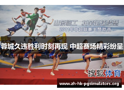 蓉城久违胜利时刻再现 中超赛场精彩纷呈