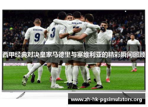 西甲经典对决皇家马德里与塞维利亚的精彩瞬间回顾