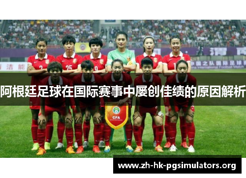 阿根廷足球在国际赛事中屡创佳绩的原因解析