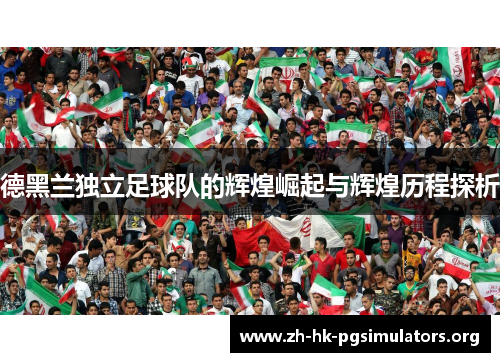德黑兰独立足球队的辉煌崛起与辉煌历程探析