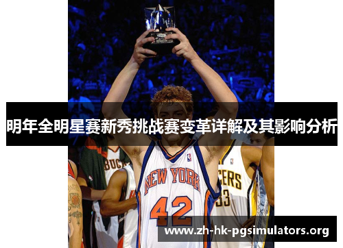 明年全明星赛新秀挑战赛变革详解及其影响分析